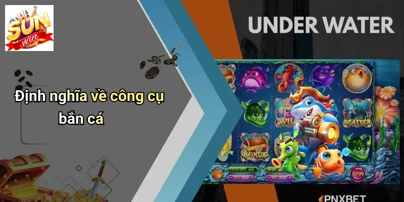 Định nghĩa về công cụ bắn cá
