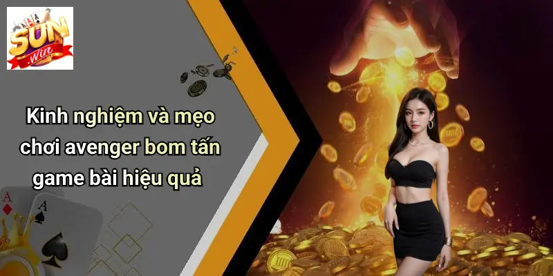 Kinh nghiệm và mẹo chơi avenger bom tấn game bài hiệu quả